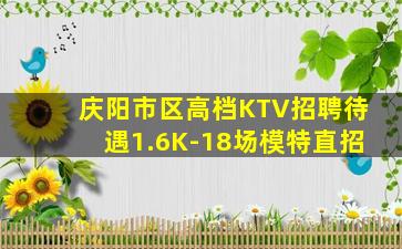 庆阳市区高档KTV招聘待遇1.6K-18场模特直招
